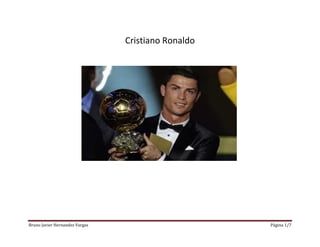 Bruno Javier Hernandez Vargas Página 1/7
Cristiano Ronaldo
 