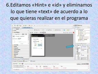 6.Editamos «Hint» e «id» y eliminamos
lo que tiene «text» de acuerdo a lo
que quieras realizar en el programa
 