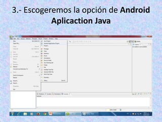 3.- Escogeremos la opción de Android
Aplicaction Java
 