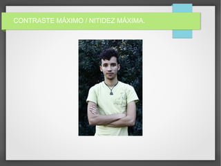 CONTRASTE MÁXIMO / NITIDEZ MÁXIMA.
 