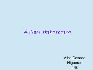 William shakespeare
Alba Casado
Higueras
4ºE
 