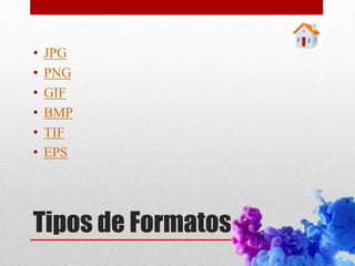 Tipos de Formatos
• JPG
• PNG
• GIF
• BMP
• TIF
• EPS
 