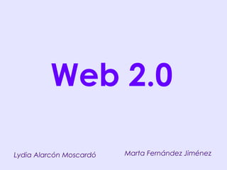 Web 2.0

Lydia Alarcón Moscardó   Marta Fernández Jiménez
 