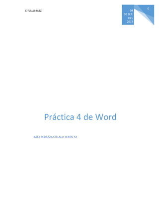 CITLALLI BAEZ.
0
04
DE SEP.
DEL
2019
Práctica 4 de Word
BAEZ PEDRAZA CITLALLI TERESI TA
 