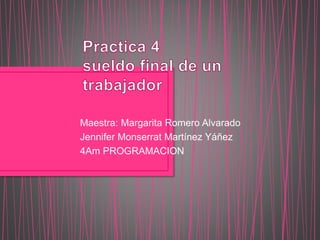 Maestra: Margarita Romero Alvarado
Jennifer Monserrat Martínez Yáñez
4Am PROGRAMACION
 