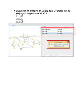 5. Programar la máquina de Turing para potencias con un
lenguaje de programación 82
, 33
, 42
82
= 64
33
= 27
42
= 16
 