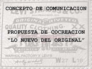 CONCEPTO DE COMUNICACIONPROPUESTA DE COCREACION“LO NUEVO DEL ORIGINAL”