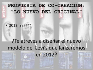 PROPUESTA DE CO-CREACION:“LO NUEVO DEL ORIGINAL”2012: ??????¿Te atreves a diseñar el nuevo modelo de  Levi’s que lanzaremos en 2012?
