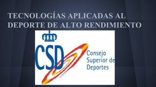 TECNOLOGÍAS APLICADAS AL
DEPORTE DE ALTO RENDIMIENTO

 