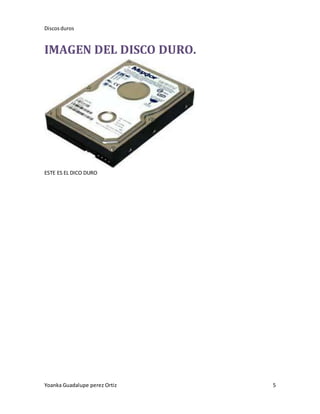 Discosduros
Yoanka Guadalupe perez Ortiz 5
IMAGEN DEL DISCO DURO.
ESTE ES EL DICO DURO
 