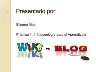 Presentado por:
Elianne Alejo
Práctica 4, Infotecnología para el Aprendizaje
 