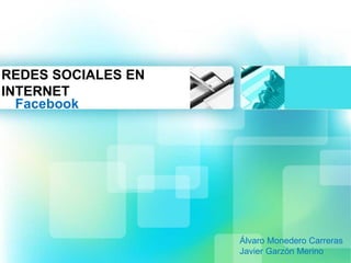 REDES SOCIALES EN
INTERNET
Facebook

Álvaro Monedero Carreras
Javier Garzón Merino

 
