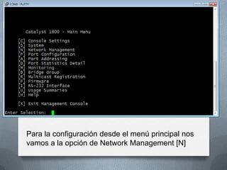 Para la configuración desde el menú principal nos
vamos a la opción de Network Management [N]
 