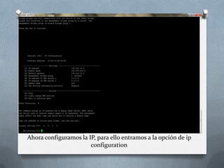 Ahora configuramos la IP, para ello entramos a la opción de ip
configuration
 