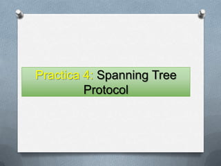Practica 4: Spanning Tree
Protocol
 
