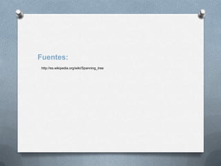 Fuentes:
http://es.wikipedia.org/wiki/Spanning_tree
 