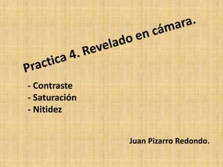 - Contraste
- Saturación
- Nitidez
Juan Pizarro Redondo.
 