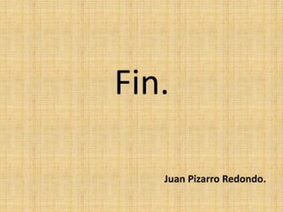 Fin.
Juan Pizarro Redondo.
 