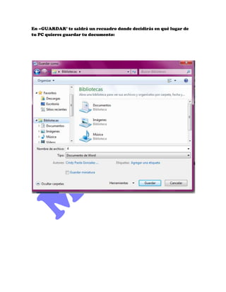 En –GUARDAR’ te saldrá un recuadro donde decidirás en qué lugar de
tu PC quieres guardar tu documento:
 