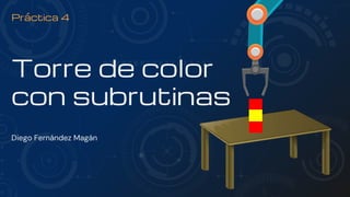 Diego Fernández Magán
Práctica 4
Torre de color
con subrutinas
 