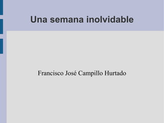 Una semana inolvidable
Francisco José Campillo Hurtado
 