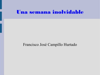 Una semana inolvidable
Francisco José Campillo Hurtado
 