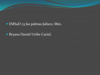 EMSaD 23 las palmas Jalisco, Mex.Bryans Daniel Uribe Curiel.