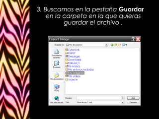 3. Buscamos en la pestaña Guardar
    en la carpeta en la que quieras
          guardar el archivo .
 