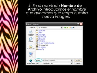 4. En el apartado Nombre de
 Archivo introducimos el nombre
que queramos que tenga nuestra
          nueva imagen.
 