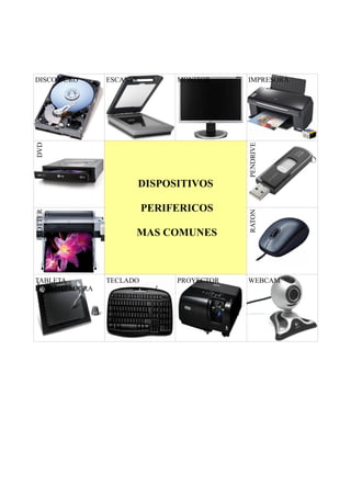 DISCO DURO ESCANER MONITOR IMPRESORA
DVD
DISPOSITIVOS
PERIFERICOS
MAS COMUNES
PENDRIVE
PLOTTER
RATON
TABLETA
DIGILITIZADOR...