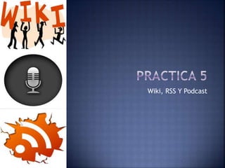 Wiki, RSS Y Podcast
 