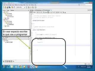 En ese espacio escribe
lo que vas a programar