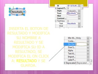 INSERTA EL BOTON DE
RESULTADO Y MODIFICA
SU NOMBRE A
RESULTADO Y SE
MODIFICA SU ID A
RESULTADO, SE
MODIFICA EL ON CLICK
A: RESULTADO Y SE
GUARDA.
 