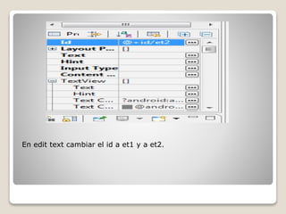 En edit text cambiar el id a et1 y a et2.
 