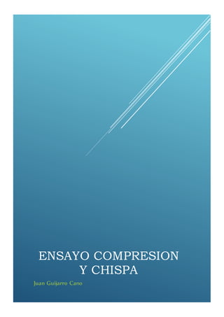 ENSAYO COMPRESION
Y CHISPA
Juan Guijarro Cano
 