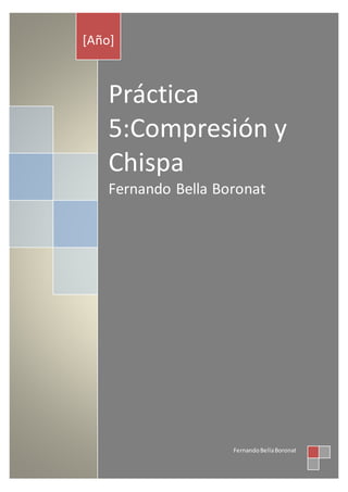 Práctica
5:Compresión y
Chispa
Fernando Bella Boronat
[Año]
FernandoBellaBoronat
 