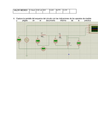 VALOR MEDIDO 3.16mA 1102 oh 26V 3,16V 0,57V 2,12V
4. Captura la pantalla del esquema del circuito con las indicaciones de los aparatos de medida
y pégala en el documento informe de la práctica.
 