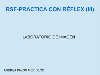 RSF-PRACTICA CON RÉFLEX (III) 
LABORATORIO DE IMÁGEN 
ANDREA PAVÓN MERIDEÑO 
 