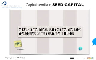 https://youtu.be/lW-thTtpjJs bernardo.diaz@ulpgc.es
Capital semilla o SEED CAPITAL
 