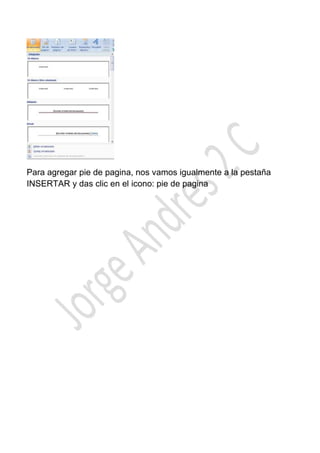 Para agregar pie de pagina, nos vamos igualmente a la pestaña
INSERTAR y das clic en el icono: pie de pagina
 