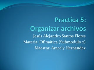 Jesús Alejandro Santos Flores
Materia: Ofimática (Submodulo 2)
Maestra: Aracely Hernández
 