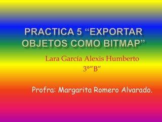 Lara García Alexis Humberto
              3°”B”

Profra: Margarita Romero Alvarado.
 