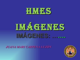 HMES  IMÁGENES ,[object Object],IMÁGENES: … …. 