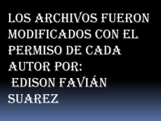 Los archivos fueron
modificados con el
permiso de cada
autor por:
Edison Favián
Suarez
 