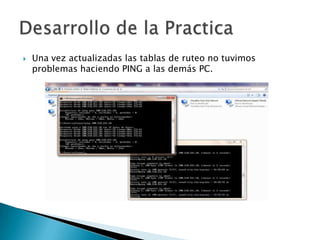  Una vez actualizadas las tablas de ruteo no tuvimos
problemas haciendo PING a las demás PC.
 