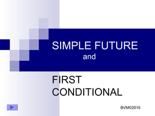 SIMPLE FUTURE
and
FIRST
CONDITIONAL
BVM©2010
 