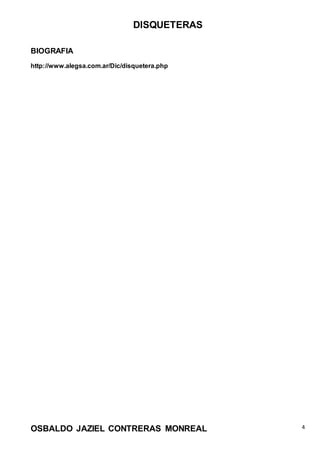 DISQUETERAS
OSBALDO JAZIEL CONTRERAS MONREAL 4
BIOGRAFIA
http://www.alegsa.com.ar/Dic/disquetera.php
 