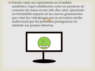 
 Nacido como un experimento en el ámbito
académico, logró establecerse como un producto de
consumo de masas en tan sólo diez años, ejerciendo
un formidable impacto en las nuevas generaciones
que veían los videojuegos con un novedoso medio
audiovisual que les permitiría protagonizar en
adelante sus propias historias.
Xbox 360
 
