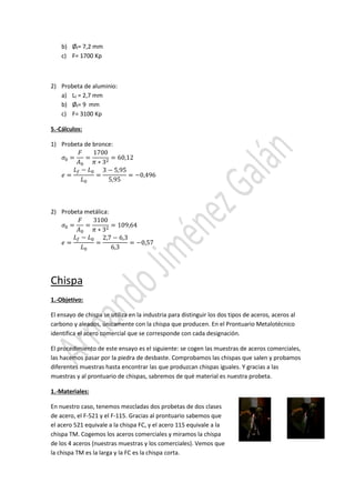 b) Øf= 7,2 mm 
c) F= 1700 Kp 
2) Probeta de aluminio: 
a) Lf = 2,7 mm 
b) Øf= 9 mm 
c) F= 3100 Kp 
5.-Cálculos: 
1) Probeta de bronce: 
 = 
 
 
= 
1700 
	 ∗ 3 