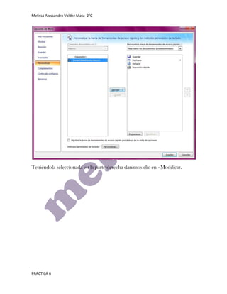 Melissa Alessandra Valdez Mata 2°C




Teniéndola seleccionada en la parte derecha daremos clic en –Modificar.




PRACTICA 6
 
